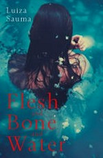 Flesh and bone and water / Luiza Sauma.
