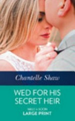 Wed for his secret heir / Chantelle Shaw.