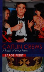 A royal without rules / Caitlin Crews.