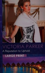 A reputation to uphold / Victoria Parker.