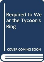 Required to wear the tycoon's ring / by Maggie Cox.