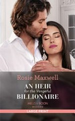 An heir for the vengeful billionaire / Rosie Maxwell.