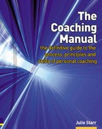The coaching manual : the definitive guide to the process, principles and skills of personal coaching / Julie Starr.
