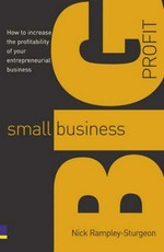Small business, big profit! : how to increase the profitability of your entrepreneurial business / Nick Rampley-Sturgeon.