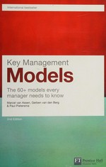 Key management models : the 60+ models every manager needs to know / Marcel van Assen, Gerben van den Berg, Paul Pietersma.