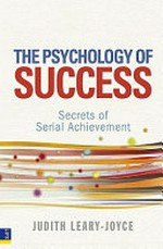 The psychology of success : secrets of serial achievement / Judith Leary-Joyce.