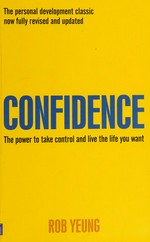 Confidence : the power to take control and live the life you want / Rob Yeung.