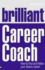 Brilliant career coach : how to find and follow your dream career / Sophie Rowan.