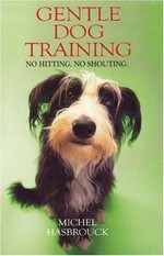 Gentle dog training / Michel Hasbrouck ; illustrations by Blandine Hasbrouck , translated by Jean Gill.