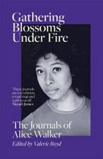 Gathering blossoms under fire : the journals of Alice Walker, 1965-2000 / edited by Valerie Boyd.