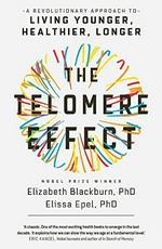 The telomere effect : a revolutionary approach to living younger, healthier, longer / Elizabeth Blackburn, Elissa Epel ; [illustrated by Colleen Patterson].