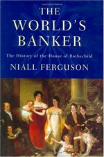 The world's banker : the history of the house of Rothschild / Niall Ferguson.