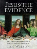 Jesus : the evidence / the latest research and discoveries investigated by Ian Wilson.