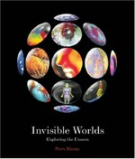 Invisible worlds : exploring the unseen / [Piers Bizony].