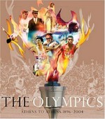 The Olympics : Athens to Athens, 1896-2004 / [introduced by: Jacques Rogge, Michael Johnson ; produced by: The Olympic Museum, L'Equipe].