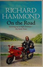 On the road : growing up in eight journeys : my early years / by Richard Hammond.