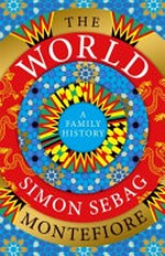 The world : a family history / Simon Sebag Montefiore.