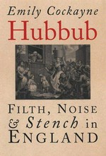 Hubbub : filth, noise & stench in England 1600-1770 / Emily Cockayne.