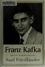 Franz Kafka : the poet of shame and guilt / Saul Friedlander.