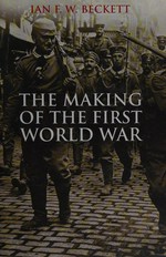 The making of the First World War / Ian F. W. Beckett.