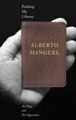 Packing my library : an elegy and ten digressions / Alberto Manguel.