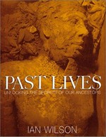 Past lives : unlocking the secrets of our ancestors / Ian Wilson.