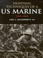 Fighting techniques of a US Marine, 1941-1945 : training, techniques, and weapons / Leo J. Daugherty.