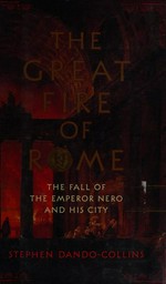 The great fire of Rome : the fall of the emperor Nero and his city /Stephen Dando-Collins