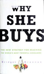 Why she buys : the new strategy for reaching the world's most powerful consumers / Bridget Brennan.