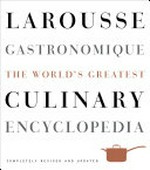 Larousse gastronomique : the world's greatest culinary encyclopedia / with the assistance of the Gastronomic Committee, president Joël Robuchon.