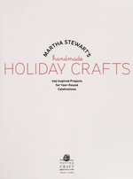 Martha Stewart's handmade holiday crafts : 225 inspired projects for year-round celebrations / from the editors of Martha Stewart Living.