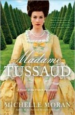 Madame Tussaud : a novel of the French revolution / Michelle Moran.
