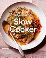 Martha Stewart's slow cooker : 110 recipes for flavorful, foolproof dishes (including desserts!), plus test-kitchen tips and strategies / from the kitchens of Martha Stewart Living ; photographs by Stephen Kent Johnson.
