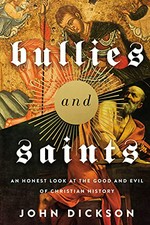 Bullies and saints : an honest look at the good and evil of Christian history / John Dickson.