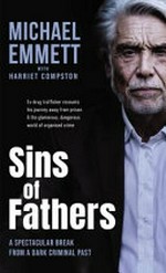 Sins of fathers : a spectacular break from a dark criminal past / Michael Emmett with Harriet Compston ; foreword by Jonathan Aitken.