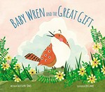Baby wren and the great gift / written by Sally Lloyd-Jones ; illustrated by Jen Corace.