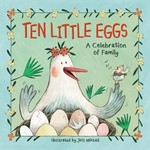 Ten little eggs : a celebration of family / written by Mary Hassinger ; illustrated by Jess Mikhail.