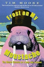 Frost on my moustache : the Arctic exploits of a lord and a loafer / Tim Moore.