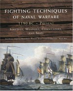 Fighting techniques of naval warfare 1190 BC - present : strategy, weapons, commanders, and ships : 480 BC-1942 AD / Iain Dickie ... [et al.].