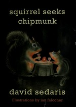 Squirrel seeks chipmunk : a modest bestiary / by David Sedaris ; illustrations by Ian Falconer.