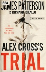 Alex Cross's trial : a novel / James Patterson and Richard DiLallo.
