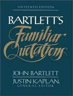 Familiar quotations : a collection of passages, phrases, and proverbs traced to their sources in ancient and modern literature / John Bartlett ; Justin Kaplan, general editor