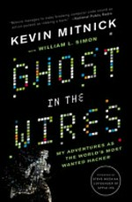 Ghost in the wires : my adventures as the world's most wanted hacker / Kevin Mitnick with William L. Simon.