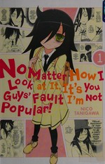No matter how I look at it, it's you guys' fault I'm not popular!. presented by Nico Tanigawa ; translation/adaptation, Krista Shipley, Karie Shipley ; lettering Lys Blakeslee. 1 /