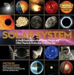 Solar system : a visual exploration of the planets, moons, and other heavenly bodies that orbit our sun / written by Marcus Chown.