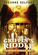 The griffin's riddle / by Suzanne Selfors ; illustrations by Dan Santat.