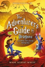 The adventurer's guide to : dragons (and why they keep biting me) / Wade Albert White ; illustrations by Mariano Epelbaum.