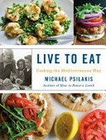 Live to eat : cooking the Mediterranean way / Michael Psilakis with Kathleen Hackett ; photography and design, Hirscheimer & Hamilton.