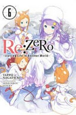 Re:ZERO starting life in another world. Volume 6 / Tappei Nagatsuki ; illustration, Shinichirou Otsuka ; translation by Jeremiah Bourque.