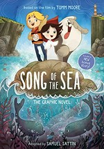 Song of the sea : the graphic novel / adapted by Sam Sattin ; illustrations by Tomm Moore & Grace Ryan ; coloring by Niall O'Reilly ; lettering and layout by Niccolo Pizarro.